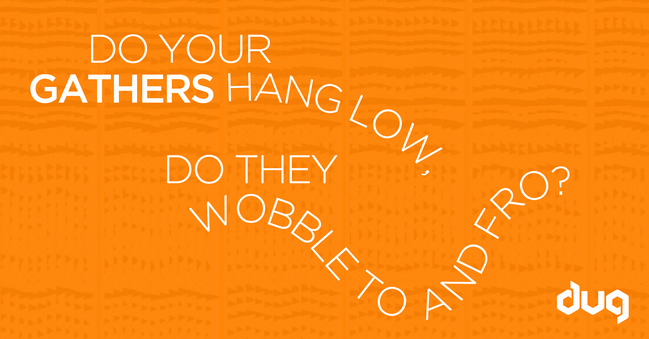 Do your gathers hang low, do they wobble to and fro?